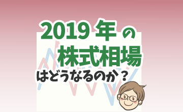 2019年の株式相場はどうなるのか？