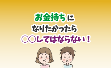 お金持ちになりたかったら○○してはならない！