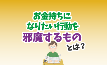 お金持ちになりたい行動を邪魔するものとは？