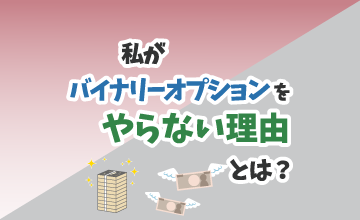 私が「バイナリーオプション」をやらない理由とは？