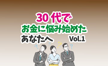30代でお金に悩み始めたあなたへ vol.1