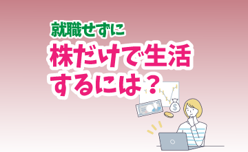 就職せずに株だけで生活するには？