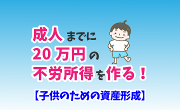 成人までに20万円の不労所得を作る！【子供のための資産形成】